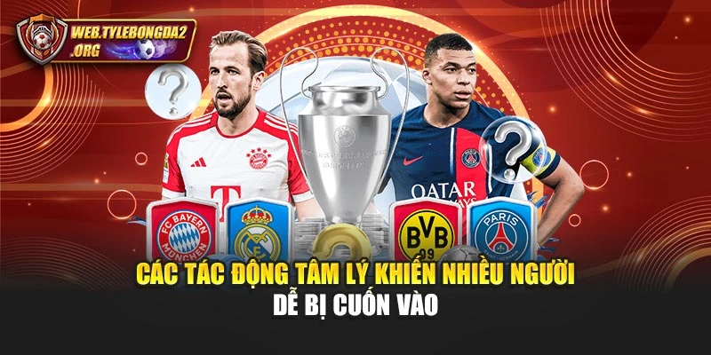 Các tác động tâm lý khiến nhiều người dễ bị cuốn vào