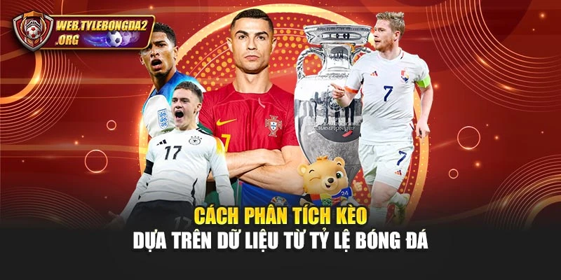Cách phân tích kèo dựa trên dữ liệu từ Tỷ lệ bóng đá