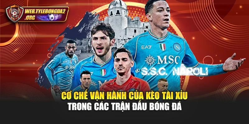 Cơ chế vận hành của kèo tài xỉu trong các trận đấu bóng đá