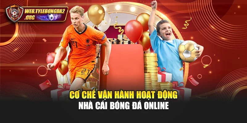 Cơ chế vận hành hoạt động nhà cái bóng đá online