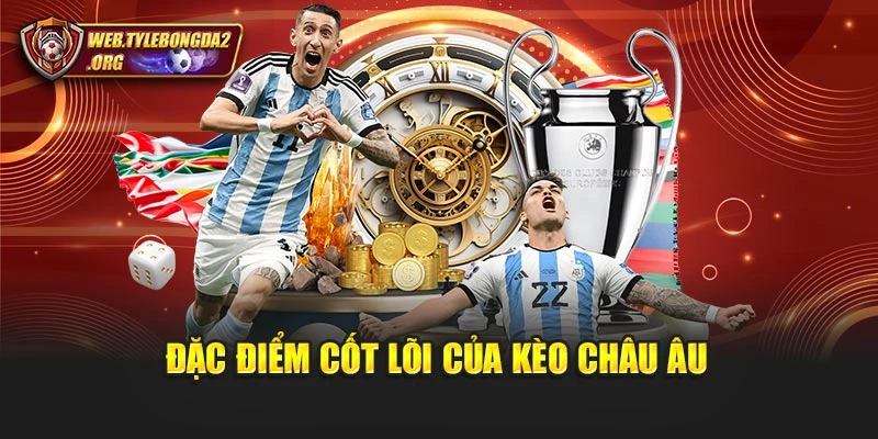 Đặc điểm cốt lõi của kèo châu Âu