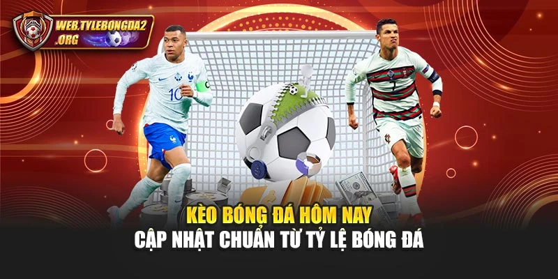 Kèo Bóng Đá Hôm Nay – Cập Nhật Chuẩn Từ Tỷ Lệ Bóng Đá