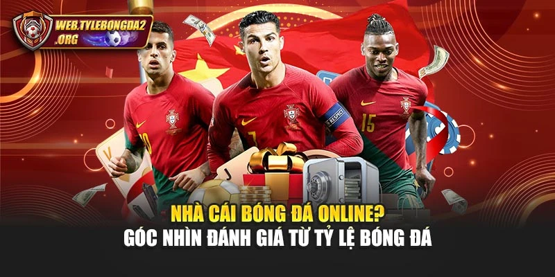 Nhà Cái Bóng Đá Online? Góc Nhìn Đánh Giá Từ Tỷ Lệ Bóng Đá