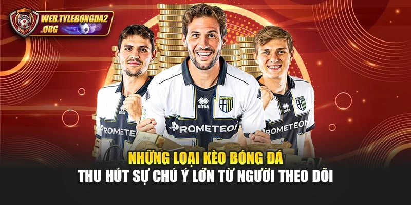 Những loại kèo bóng đá thu hút sự chú ý lớn từ người theo dõi