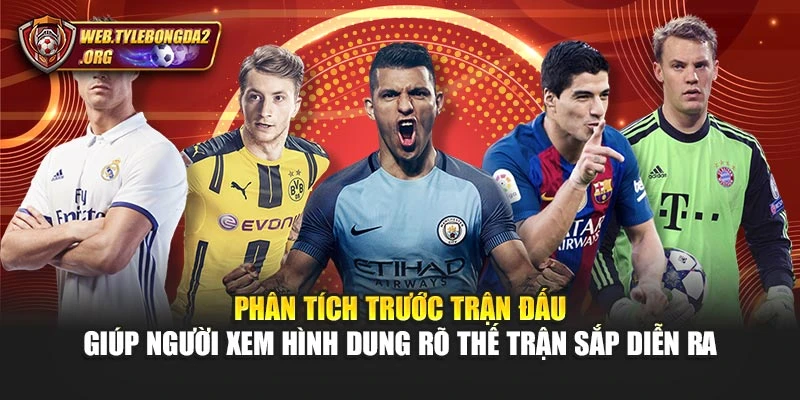 Phân tích trước trận đấu giúp người xem hình dung rõ thế trận sắp diễn ra