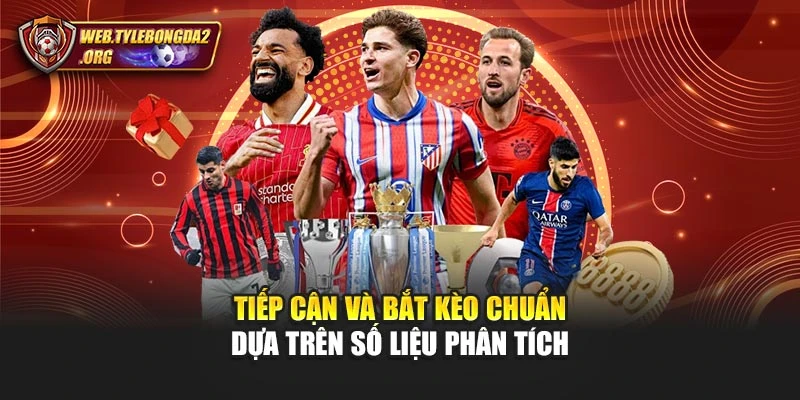 Tiếp cận và bắt kèo chuẩn dựa trên số liệu phân tích