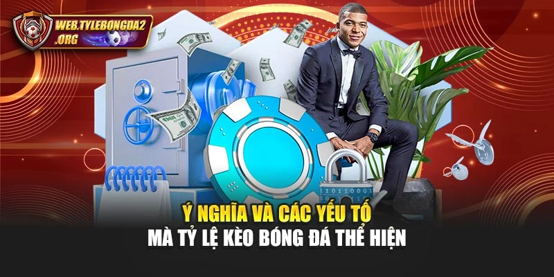 Ý nghĩa và các yếu tố mà tỷ lệ kèo bóng đá thể hiện